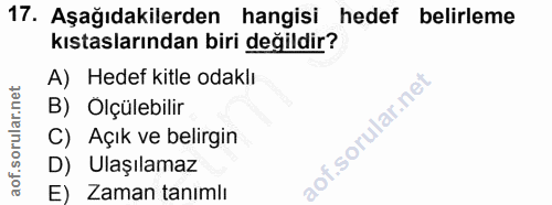 17. soru: Aşağıdakilerden hangisi hedef belirleme kıstaslarından biri değildir? A) Hedef kitle odaklı B) Olçülebilir C) Açık ve…