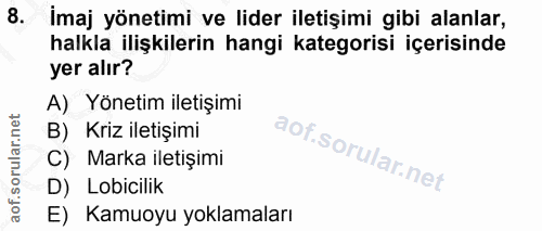8. soru: İmaj yönetimi ve lider iletişimi gibi alanlar, halkla ilişkilerin hangi kategorisi içerisinde yer alır? A) Yönetim il…