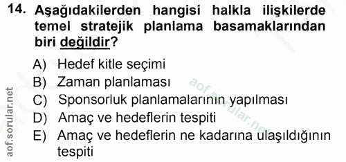14. soru: Aşağıdakilerden hangisi halkla ilişkilerde temel stratejik planlama basamaklarından biri değildir? A) Hedef kitle seç…