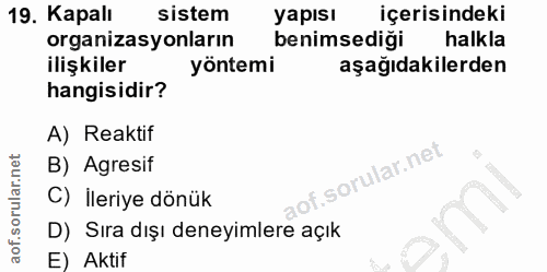 19. soru: Kapalı sistem yapısı içerisindeki organizasyonların benimsediği halkla ilişkiler yöntemi aşağıdakilerden hangisidir?…
