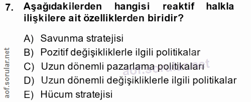 7. soru: Aşağıdakilerden hangisi reaktif halkla ilişkilere ait özelliklerden biridir? A) Savunma stratejisi B) Pozitif değişik…
