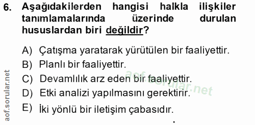 6. soru: Aşağıdakilerden hangisi halkla ilişkiler tanımlamalarında üzerinde durulan hususlardan biri değildir? A) Çatışma yara…