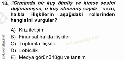 13. soru: "Ormanda bir kuş ötmüş ve kimse sesini duymamışsa, o kuş ötmemiş sayılır." sözü, halkla ilişkilerin aşağıdaki rolleri…