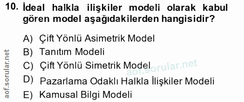 10. soru: Ideal halkla ilişkiler modeli olarak kabul gören model aşağıdakilerden hangisidir? A) Çift Yönlü Asimetrik Model B) T…