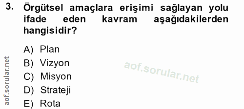 3. soru: Örgütsel amaçlara erişimi sağlayan yolu ifade eden kavram aşağıdakilerden hangisidir? A) Plan B) Vizyon C) Misyon D)…