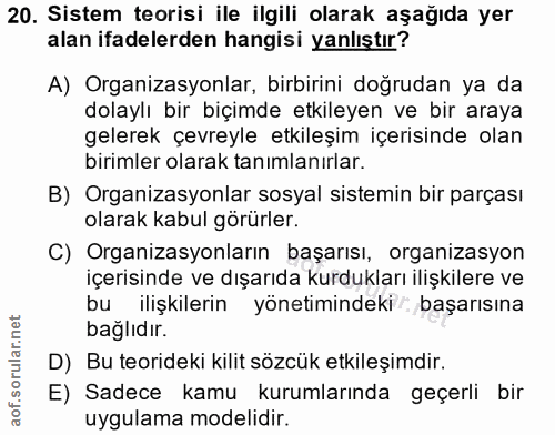 20. soru: Sistem teorisi ile ilgili olarak aşağıda yer alan ifadelerden hangisi yanlıştır? A) Organizasyonlar, birbirini doğrud…