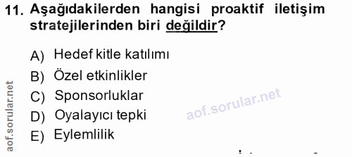 11. soru: Aşağıdakilerden hangisi proaktif iletişim stratejilerinden biri değildir? A) Hedef kitle katılımı B) Özel etkinlikler…