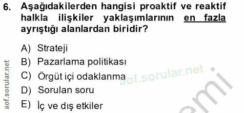 6. soru: Aşağıdakilerden hangisi proaktif ve reaktif halkla ilişkiler yaklaşımlarının en fazla ayrıştığı alanlardan biridir? A…