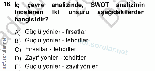 16. soru: Iç çevre analizinde, SWOT analizinin incelenen iki unsuru aşağıdakilerden hangisidir? A) Güçlü yönler - fırsatlar B)…