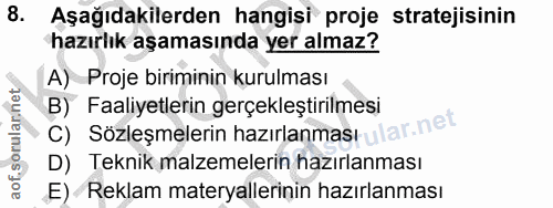 8. soru: có Aşağıdakilerden hangisi proje stratejisinin hazırlık aşamasında yer almaz? A) Proje biriminin kurulması B) Faaliye…