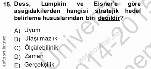 15. soru: Dess, Lumpkin ve Eisner'e göre aşağıdakilerden hangisi stratejik hedef belirleme hususlarından biri değildir? A) Uyum…