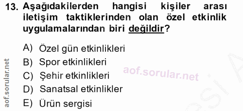 13. soru: Aşağıdakilerden hangisi kişiler arası iletişim taktiklerinden olan özel etkinlik uygulamalarından biri değildir? A) Ö…