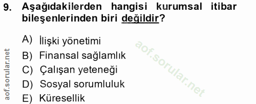 9. soru: Aşağıdakilerden hangisi kurumsal itibar bileşenlerinden biri değildir? A) İlişki yönetimi B) Finansal sağlamlık of. C…