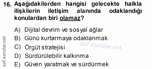 16. soru: Aşağıdakilerden hangisi gelecekte halkla ilişkilerin iletişim alanında odaklandığı konulardan biri olamaz? A) Dijital…