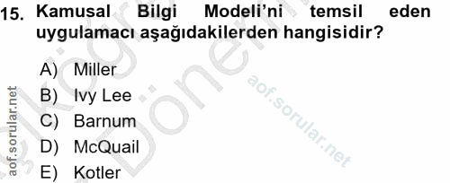 15. soru: Kamusal Bilgi Modeli'ni temsil eden uygulamacı aşağıdakilerden hangisidir? A) Miller B) Ivy Lee C) Barnum D) McQuail…