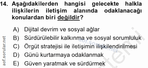 14. soru: Aşağıdakilerden hangisi gelecekte halkla ilişkilerin iletişim alanında odaklanacağı konulardan biri değildir? A) Diji…