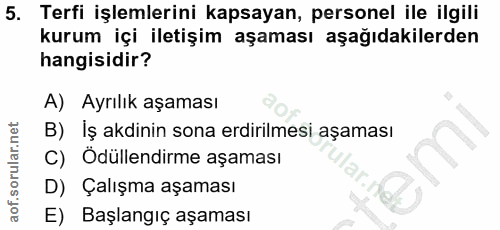 5. soru: Terfi işlemlerini kapsayan, personel ile ilgili kurum içi iletişim aşaması aşağıdakilerden hangisidir? A) Ayrılık aşa…