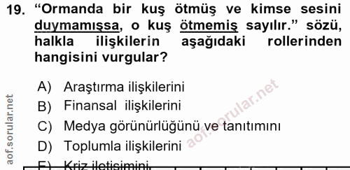 19. soru: "Ormanda bir kuş ötmüş ve kimse sesini duymamışsa, o kuş ötmemiş sayılır." sözü, halkla ilişkilerin aşağıdaki rolleri…
