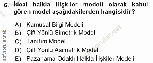 6. soru: Ideal halkla ilişkiler modeli olarak kabul gören model aşağıdakilerden hangisidir? A) Kamusal Bilgi Modeli B) Çift Yö…
