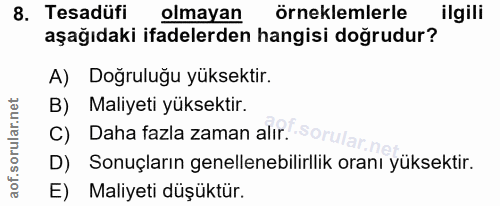 8. soru: Tesadüfi olmayan örneklemlerle ilgili aşağıdaki ifadelerden hangisi doğrudur? A) Dogruluğu yüksektir. B) Maliyeti yük…
