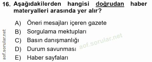 16. soru: Aşağıdakilerden hangisi doğrudan haber materyalleri arasında yer alır? A) Öneri mesajları içeren gazete B) Sorgulama…