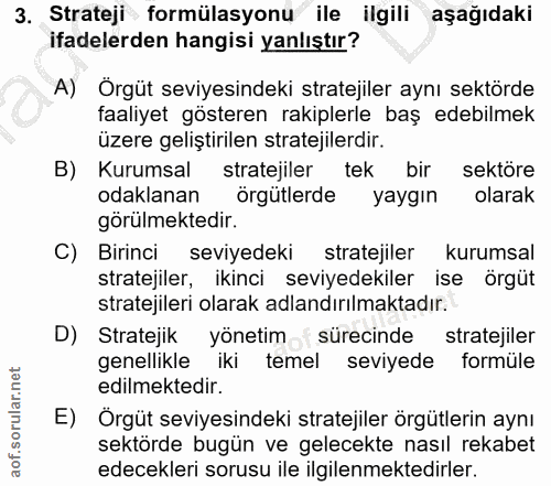 3. soru: Strateji formülasyonu ile ilgili aşağıdaki ifadelerden hangisi yanlıştır? A) Örgüt seviyesindeki stratejiler aynı sek…