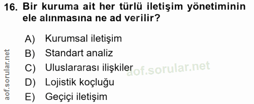 16. soru: Bir kuruma ait her türlü iletişim yönetiminin ele alınmasına ne ad verilir? A) Kurumsal iletişim B) Standart analiz C…