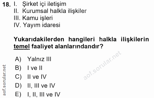 18. soru: 1. Şirket içi iletişim II. Kurumsal halkla ilişkiler III. Kamu işleri IV. Yayım idaresi Yukarıdakilerden hangileri ha…