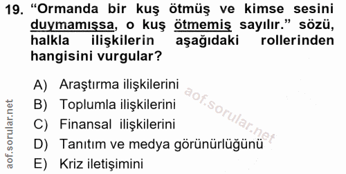 19. soru: "Ormanda bir kuş ötmüş ve kimse sesini duymamışsa, o kuş ötmemiş sayılır." sözü, halkla ilişkilerin aşağıdaki rolleri…