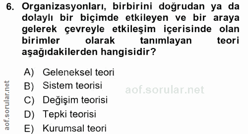 6. soru: Organizasyonları, birbirini doğrudan ya da dolaylı bir biçimde etkileyen ve bir araya gelerek çevreyle etkileşim içer…