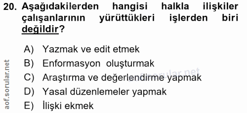 20. soru: Aşağıdakilerden hangisi halkla ilişkiler çalışanlarının yürüttükleri işlerden biri değildir? A) Yazmak ve edit etmek…