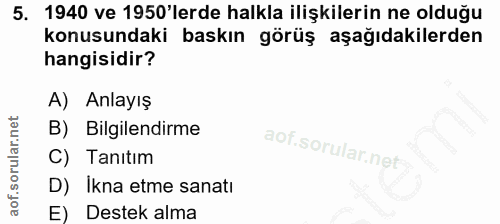 5. soru: 1940 ve 1950'lerde halkla ilişkilerin ne olduğu konusundaki baskın görüş aşağıdakilerden hangisidir? A) Anlayış B) Bi…