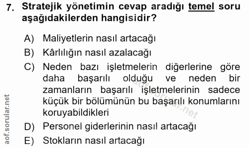7. soru: Stratejik yönetimin cevap aradığı temel soru aşağıdakilerden hangisidir? A) Maliyetlerin nasıl artacağı B) Kârlılığın…