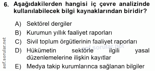 6. soru: Aşağıdakilerden hangisi iç çevre analizinde kullanılabilecek bilgi kaynaklarından biridir? A) Sektörel dergiler B) Ku…