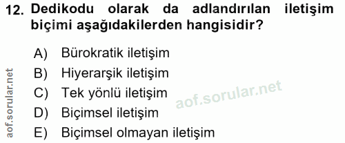 12. soru: Dedikodu olarak da adlandırılan iletişim biçimi aşağıdakilerden hangisidir? A) Bürokratik iletişim B) Hiyerarşik ilet…