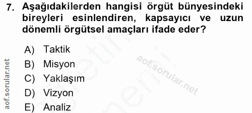 7. soru: Aşağıdakilerden hangisi örgüt bünyesindeki bireyleri esinlendiren, kapsayıcı ve uzun dönemli örgütsel amaçları ifade…