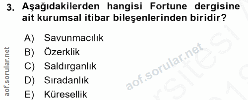 3. soru: Aşağıdakilerden hangisi Fortune dergisine ait kurumsal itibar bileşenlerinden biridir? A) Savunmacılik B) Özerklik C)…