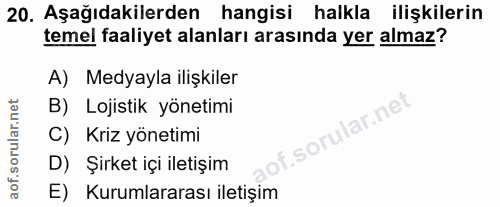 20. soru: Aşağıdakilerden hangisi halkla ilişkilerin temel faaliyet alanları arasında yer almaz? A) Medyayla ilişkiler B) Lojis…