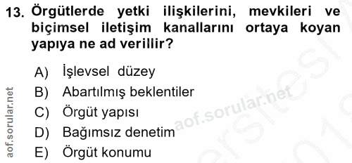 13. soru: Orgütlerde yetki ilişkilerini, mevkileri ve biçimsel iletişim kanallarını ortaya koyan yapıya ne ad verillir? A) İşle…