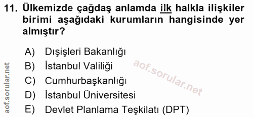 11. soru: Ulkemizde çağdaş anlamda ilk halkla ilişkiler birimi aşağıdaki kurumların hangisinde yer almıştır? A) Dışişleri Bakan…