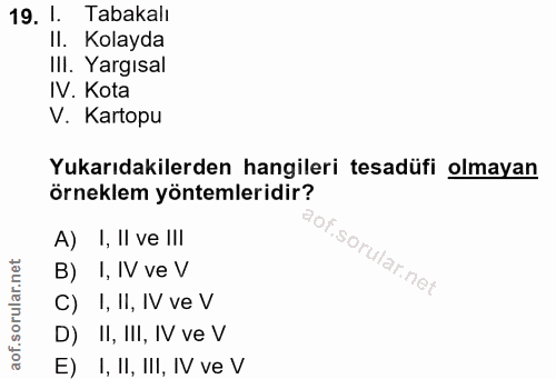 19. soru: I. Tabakalı Il. KolaydaR IlI. Yargısal IV. Kota V. Kartopu Yukarıdakilerden hangileri tesadüfi olmayan örneklem yönte…