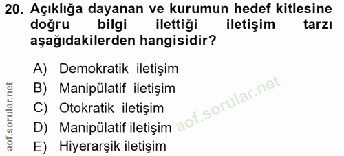 20. soru: Açıklığa dayanan ve kurumun hedef kitlesine doğru bilgi ilettiği iletişim tarzı aşağıdakilerden hangisidir? A) Demokr…