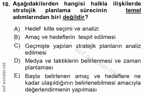 16. soru: Aşağıdakilerden hangisi halkla ilişkilerde stratejik planlama sürecinin temel adımlarından biri değildir? A) Hedef ki…