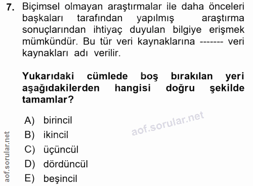 7. soru: Biçimsel olmayan araştırmalar ile daha önceleri başkaları tarafından yapılmış arastırma sonuçlarından ihtiyaç duyulan…
