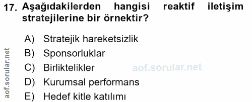 17. soru: Aşağıdakilerden hangisi reaktif iletişim stratejilerine bir örnektir? A) Stratejik hareketsizlik B) Sponsorluklar C)…