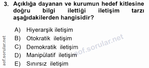 3. soru: Açıklığa dayanan ve kurumun hedef kitlesine doğru bilgi ilettiği iletişim tarzı aşağıdakilerden hangisidir? A) Hiyera…