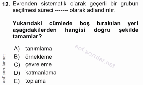 12. soru: Evrenden sistematik olarak geçerli bir grubun seçilmesi süreci ------- olarak adlandırılır. Yukarıdaki cümlede boş bı…