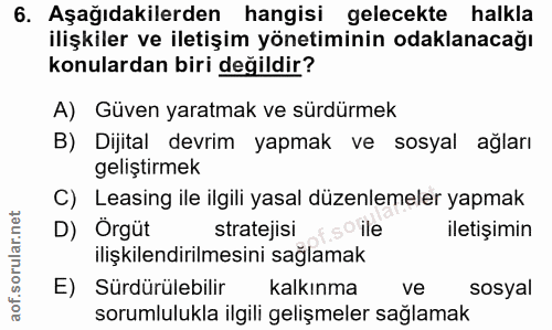 6. soru: Aşağıdakilerden hangisi gelecekte halkla ilişkiler ve iletişim yönetiminin odaklanacağı konulardan biri değildir? A)…