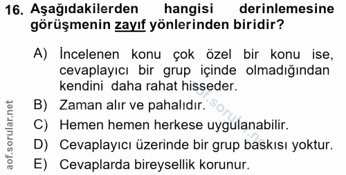 16. soru: Aşağıdakilerden hangisi derinlemesine görüşmenin zayıf yönlerinden biridir? A) Incelenen konu çok özel bir konu ise,…