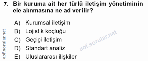 7. soru: Bir kuruma ait her türlü iletişim yönetiminin ele alınmasına ne ad verilir? A) Kurumsal iletişim B) Lojistik koçluğu…